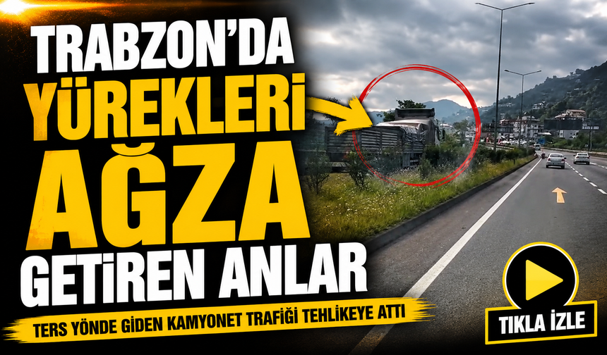 Trabzon’da Yürekleri Ağza Getiren Anlar: Ters Yönde Giden Kamyonet Trafiği Tehlikeye Attı