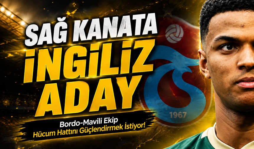 Bordo-Mavili Ekip Hücum Hattını Güçlendirmek İstiyor!; Sağ Kanata İngiliz Aday