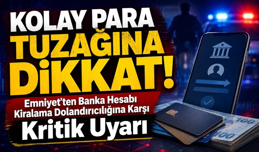 Kolay Para Tuzağına Dikkat: Emniyet’ten Banka Hesabı Kiralama Dolandırıcılığına Karşı Kritik Uyarı