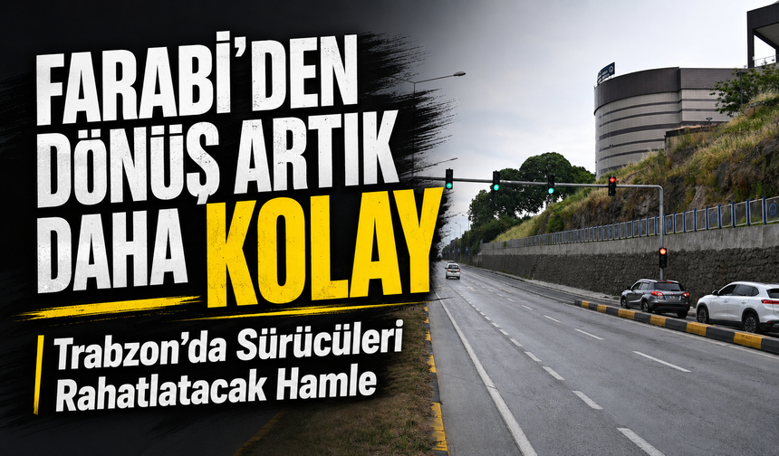 Trabzon’da Sürücüleri Rahatlatacak Hamle: Farabi’den Dönüş Artık Daha Kolay