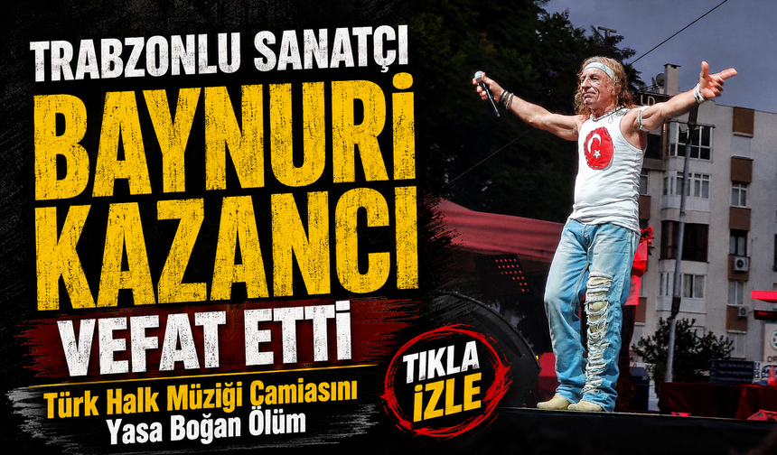 Trabzonlu Sanatçı Baynuri Kazancı Vefat Etti; Türk Halk Müziği Camiasını Yasa Boğan Ölüm