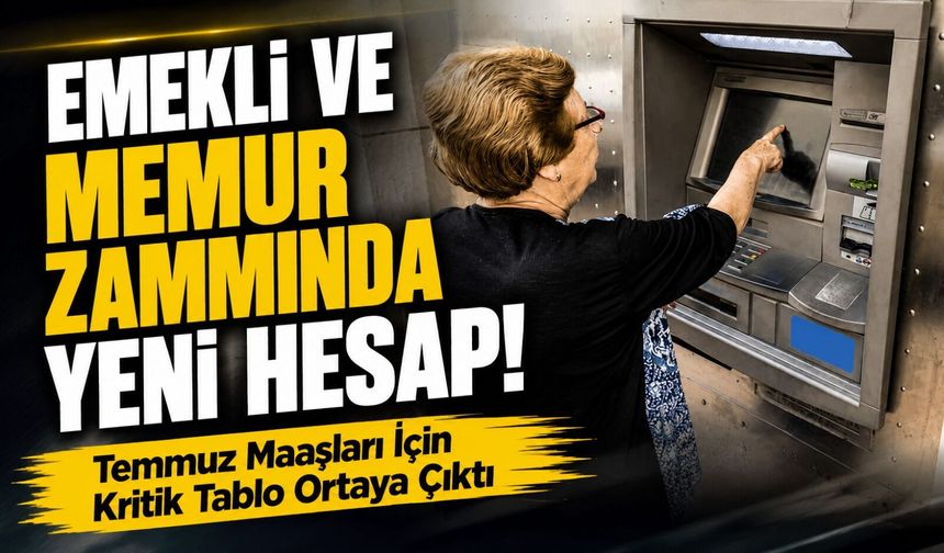 Emekli ve Memur Zammında Yeni Hesap! Temmuz Maaşları İçin Kritik Tablo Ortaya Çıktı