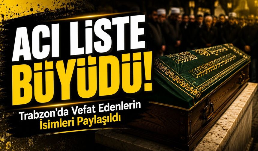 Trabzon’da 20 Haziran Vefat Listesi: Cenaze Programları Belli Oldu