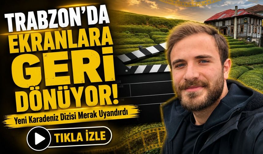 Trabzon’da Ekranlara Geri Dönüyor!; Yeni Karadeniz Dizisi Merak Uyandırdı;