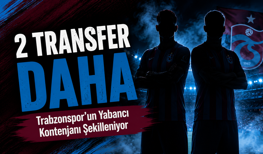 Trabzonspor’da Yabancı Oyuncu Planlaması Netleşiyor, Gözler 2 Yeni Transferde