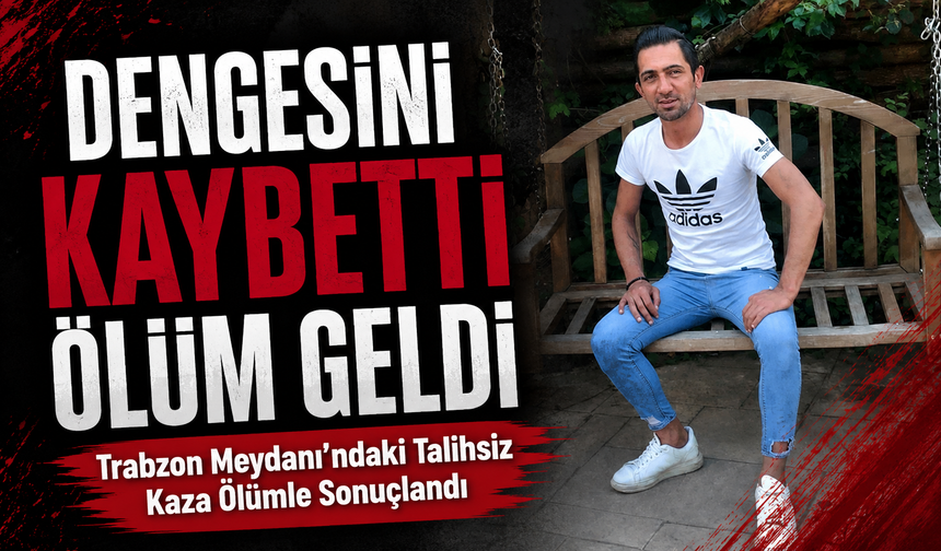 Trabzon Meydanı’ndaki Talihsiz Kaza Ölümle Sonuçlandı, Tolunay Karek Hayatını Kaybetti