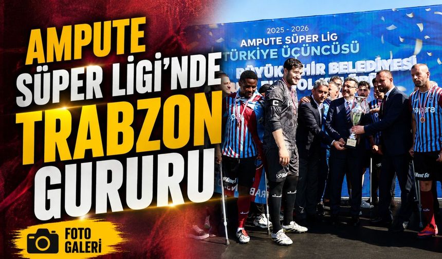 Ampute Süper Ligi’nde Trabzon Gururu; Başkan Genç’ten Ampute Takımına Övgü