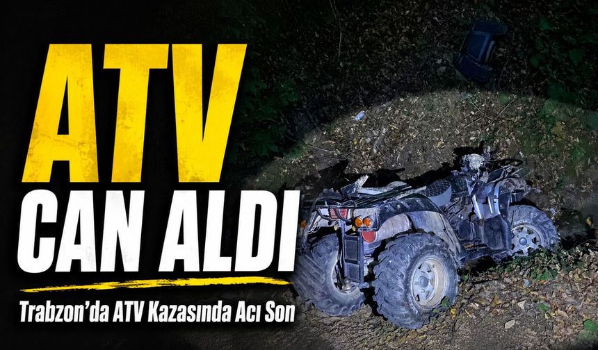 Trabzon’da Atv Kazasında Acı Son: 28 Yaşındaki Suriye Uyruklu Şahıs Hayatını Kaybetti