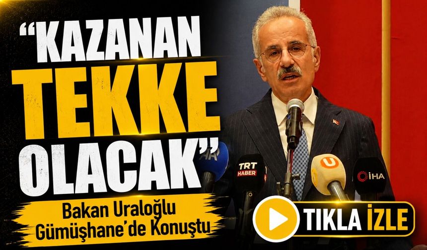 Bakan Uraloğlu Gümüşhane’de Konuştu; “Kazanan Tekke Olacak”