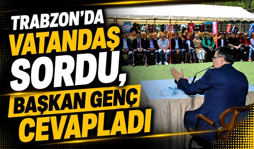 Trabzon’da Vatandaş Sordu, Başkan Genç Cevapladı!; Talepler Masaya Yatırıldı