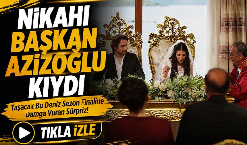 Taşacak Bu Deniz Sezon Finaline Damga Vuran Sürpriz! Nikahı Başkan Kıydı