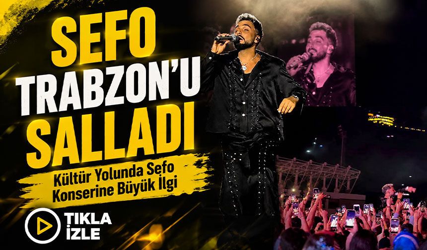 Trabzon Kültür Yolu Festivali’nde Sefo Coşkusu: Binlerce Kişi Şarkılara Eşlik Etti
