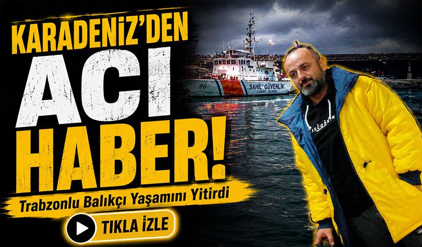Karadeniz’den Acı Haber!; Trabzonlu Balıkçıdan Kahreden Haber