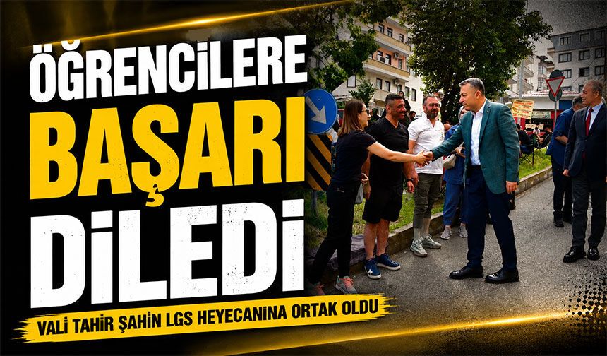 Vali Tahir Şahin LGS Heyecanına Ortak Oldu: Öğrencilere Başarı Mesajı Verdi