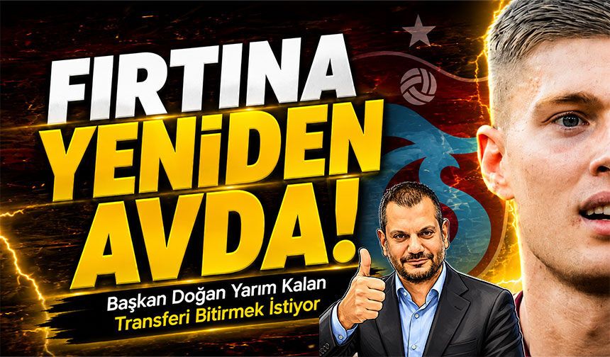Trabzonspor Başkanı Ertuğrul Doğan Yarım Kalan Transferi Bitirmek İstiyor; Fırtına yeniden avda!