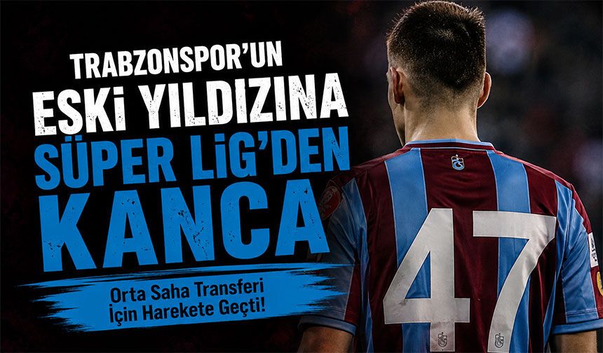 Trabzonspor'un Eski Yıldızına Süper Lig'den Kanca; Orta Saha Transferi İçin Harekete Geçti!