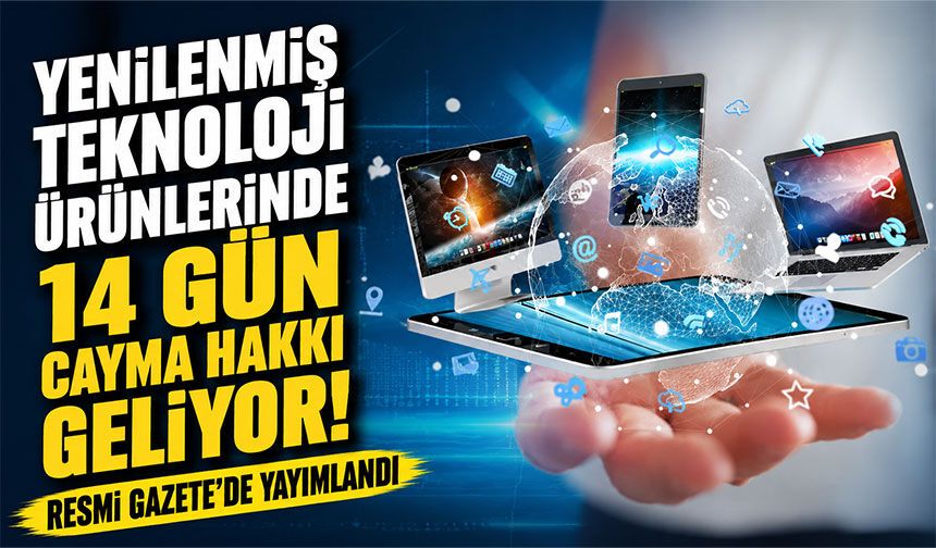Resmi Gazete’de Yayımlandı; Yenilenmiş Teknoloji Ürünlerinde 14 Gün Cayma Hakkı Geliyor!