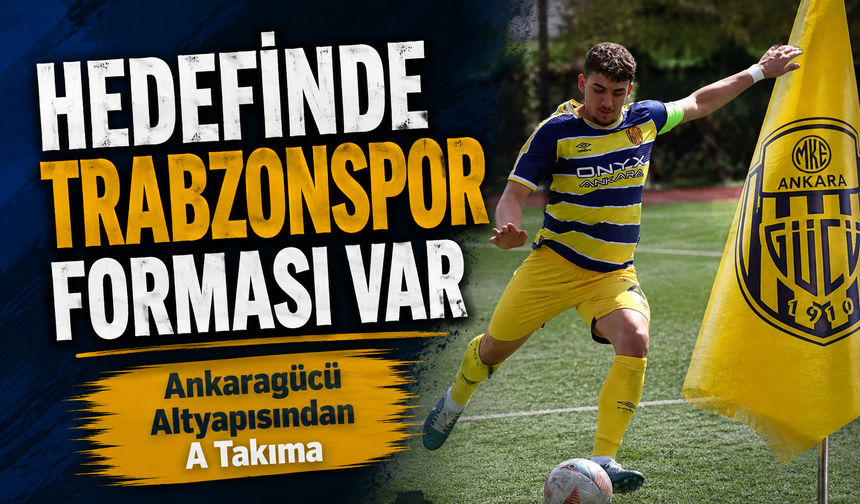 Ankaragücü Altyapısından A Takıma: Hedefinde Trabzonspor Forması Var!