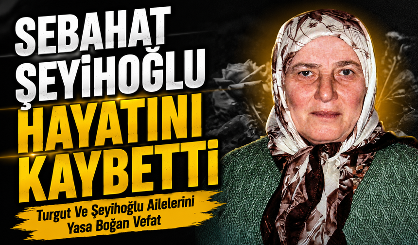 Turgut Ve Şeyihoğlu Ailelerini Yasa Boğan Vefat; Sebahat Şeyihoğlu Hayatını Kaybetti