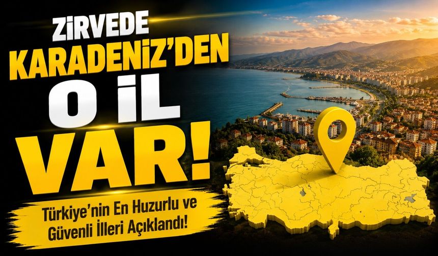 Türkiye’nin En Huzurlu ve Güvenli İlleri Açıklandı!; Zirvede Karadeniz’den O İl Var!