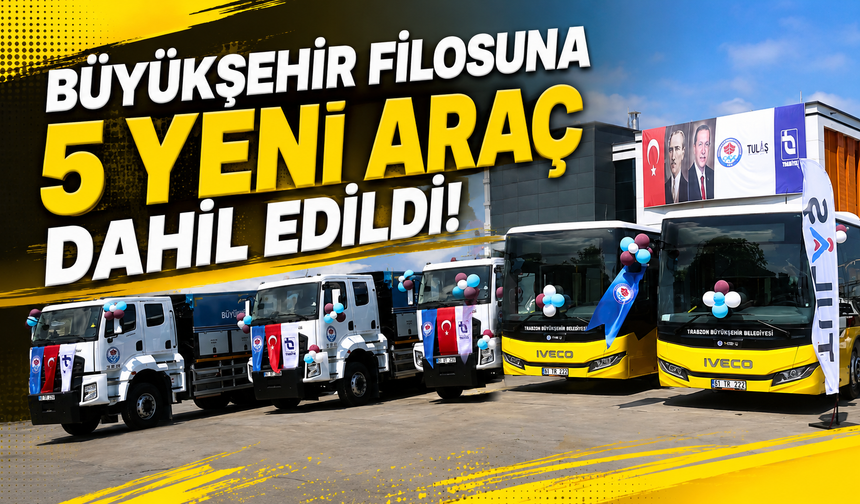 Trabzon Büyükşehir Filosuna 5 Yeni Araç Dahil Edildi