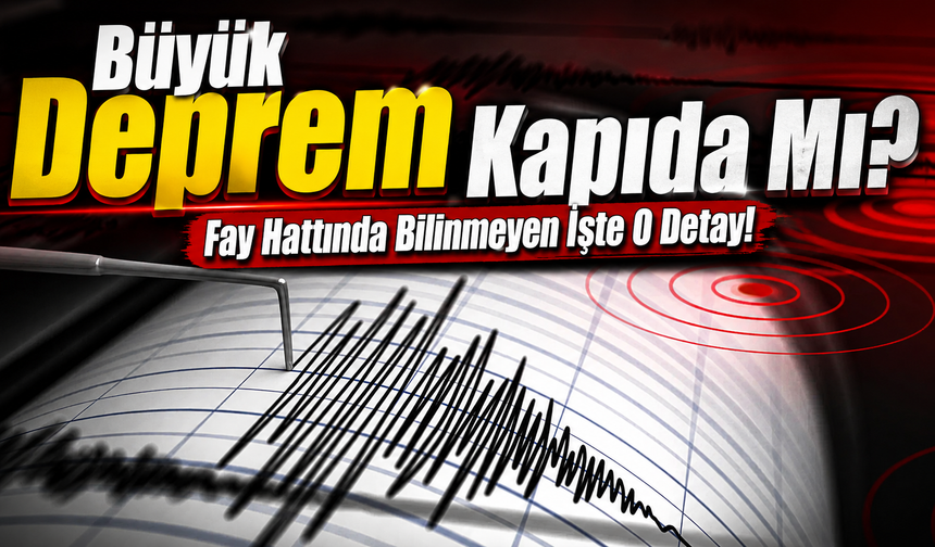 Büyük Deprem Kapıda Mı? Fay Hattında Bilinmeyen İşte O Detay!