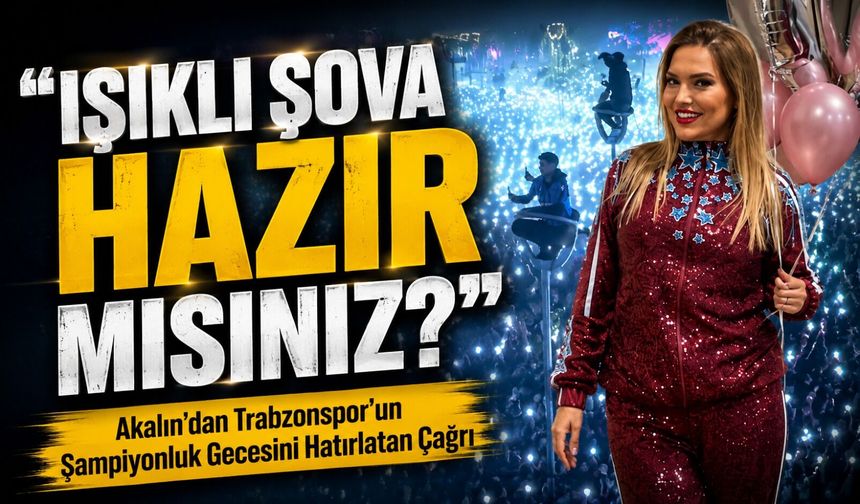 Demet Akalın'dan Trabzonspor’un Şampiyonluk Gecesini Hatırlatan Çağrı: "Işıklı Şova Hazır mısınız?"