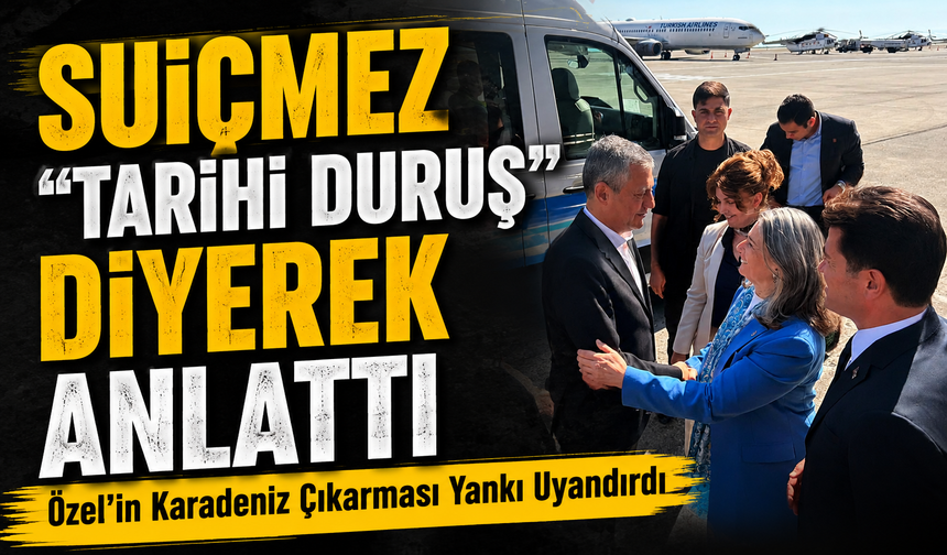 Özel’in Karadeniz Çıkarması Yankı Uyandırdı; Suiçmez “Tarihi Duruş” Diyerek Anlattı