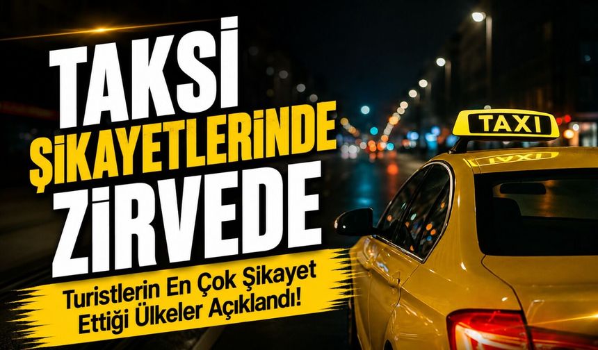 Turistlerin En Çok Şikayet Ettiği Ülkeler Açıklandı! O Ülke Taksi Şikayetlerinde Zirvede