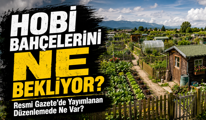 Hobi Bahçelerini Ne Bekliyor? Resmi Gazete’de Yayımlanan Düzenlemede Ne Var?