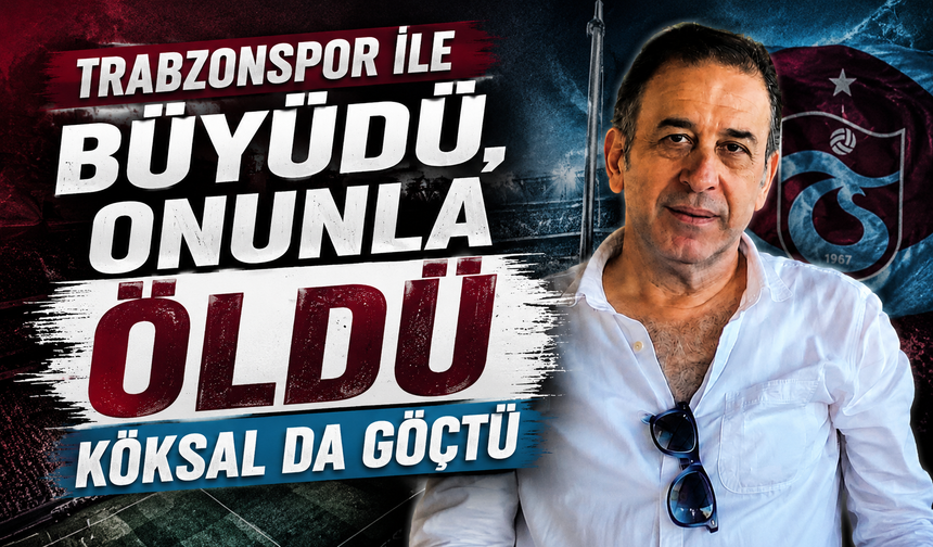 Trabzonspor ile büyüdü, onunla öldü: Köksal da göçtü