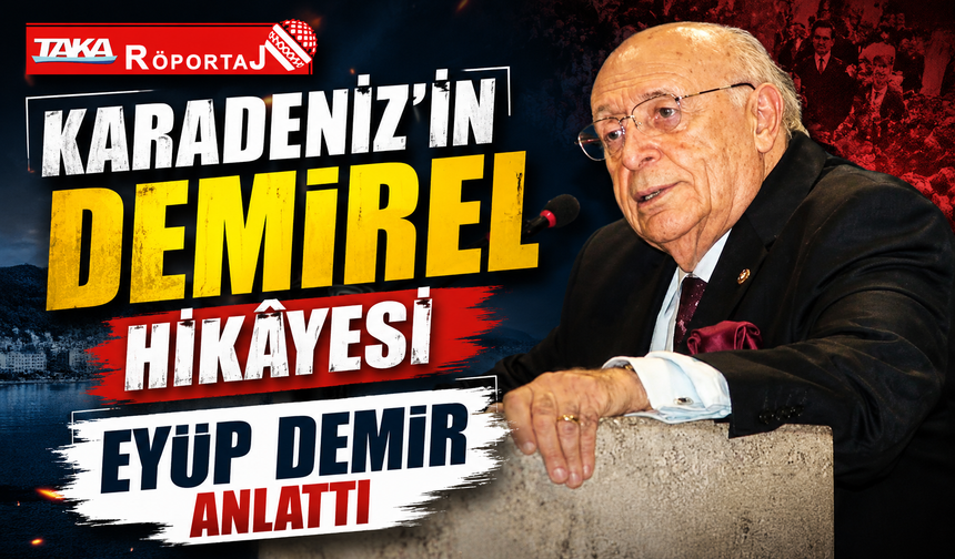 Eyüp Demir Anlattı: Süleyman Demirel Karadeniz’e Neden Bu Kadar Önem Veriyordu?