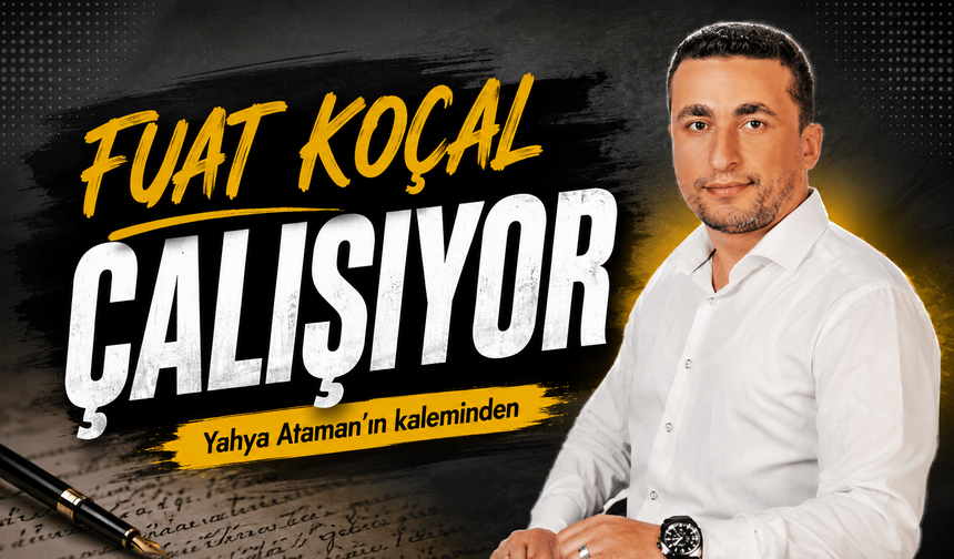 Fuat Koçal Çalışıyor