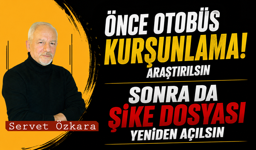 Önce Otobüs Kurşunlama! Araştırılsın Sonra Da Şike Dosyası Yeniden Açılsın