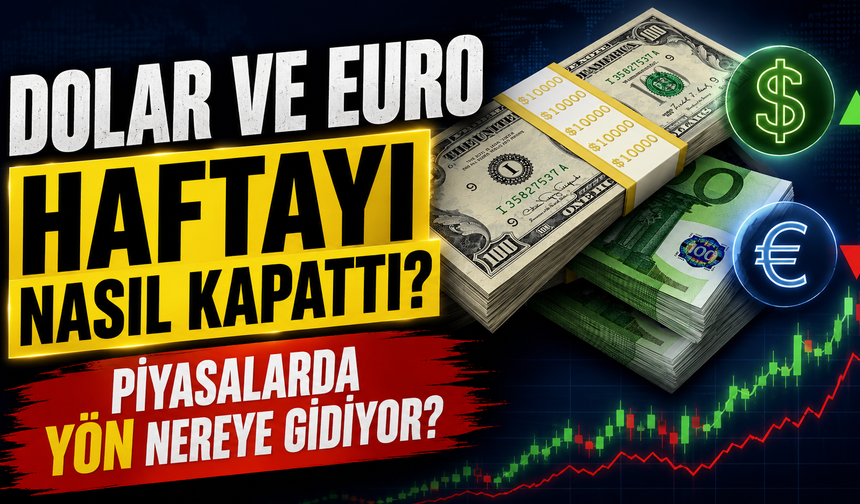 Piyasalarda yön nereye gidiyor? Dolar ve Euro Haftayı Nasıl Kapattı?