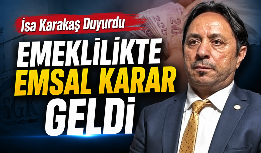 SGK Başuzmanı İsa Karakaş Duyurdu: Emeklilikte Emsal Karar Geldi