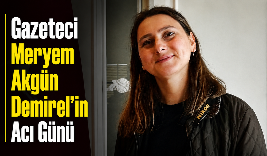 Meryem Akgün Demirel’in En Acı Günü