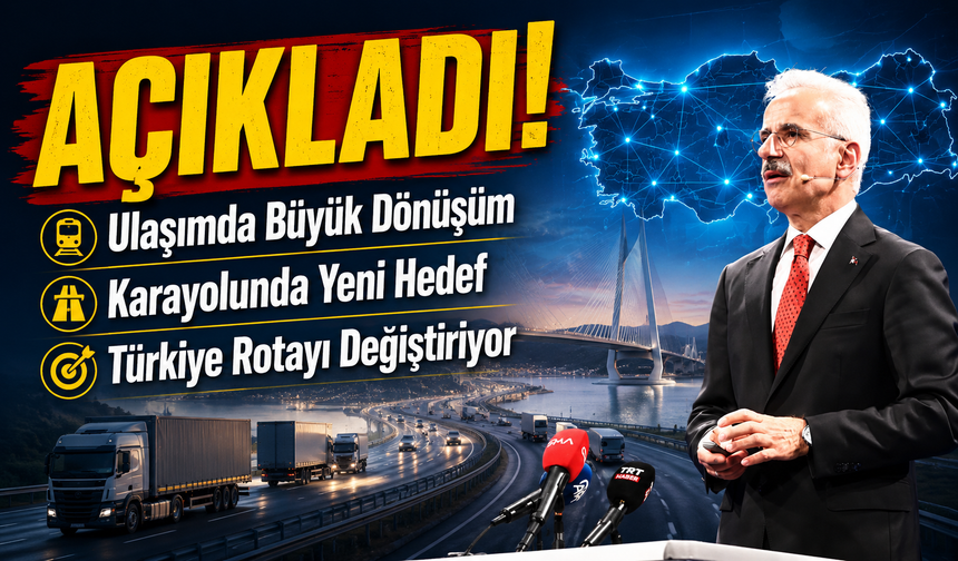 Bakan Uraloğlu Duyurdu: Karayolu Taşımacılığında Yeni Dönem Başlıyor