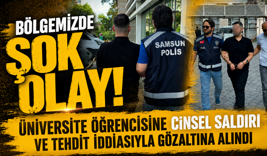 Bölgemizde Şok Olay! Üniversite öğrencisine c*nsel saldırı ve tehdit iddiasıyla gözaltına alındı