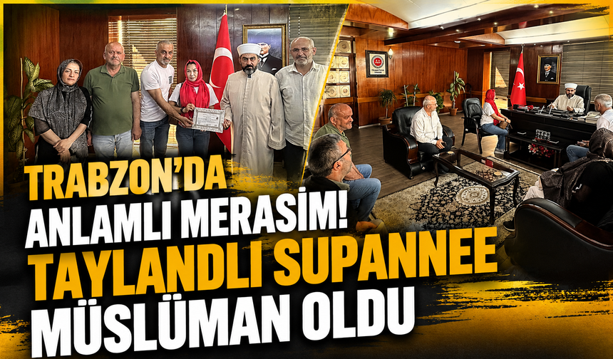 Trabzon’da Anlamlı Merasim! Taylandlı Supannee Müslüman Oldu