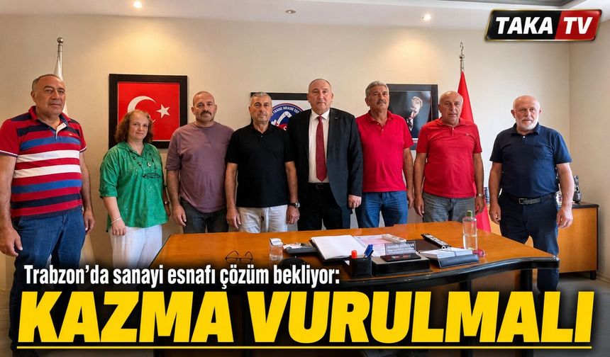 Trabzon’da Sanayi Esnafı Çözüm Bekliyor: Mustafa Pehlivan’dan Kazma Vurulmalı Çağrısı