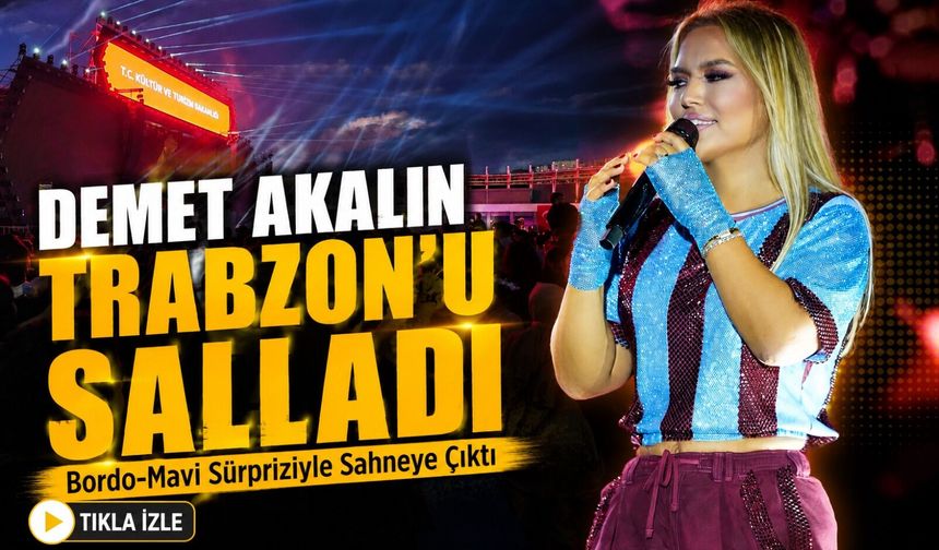 Trabzon Kültür Yolu Festivali’nde Demet Akalın Rüzgârı Esti; Bordo-Mavi Sürpriziyle Sahneye Çıktı