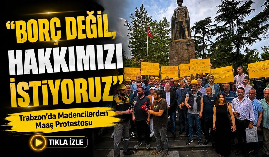 Trabzon’da Madencilerden Maaş Protestosu! “Borç Değil, Hakkımızı İstiyoruz” Diyerek Meydana İndiler