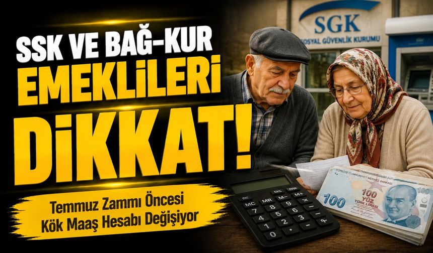 SSK ve Bağ-Kur Emeklileri Dikkat! Temmuz Zammı Öncesi Kök Maaş Hesabı Değişiyor