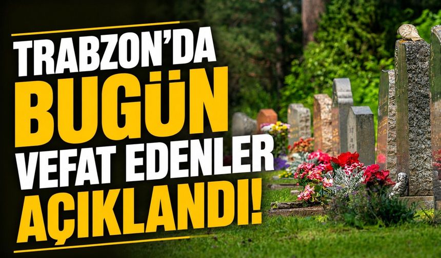 Trabzon’da 2 Haziran Vefat Listesi Açıklandı! İşte Cenaze Namazı Saatleri