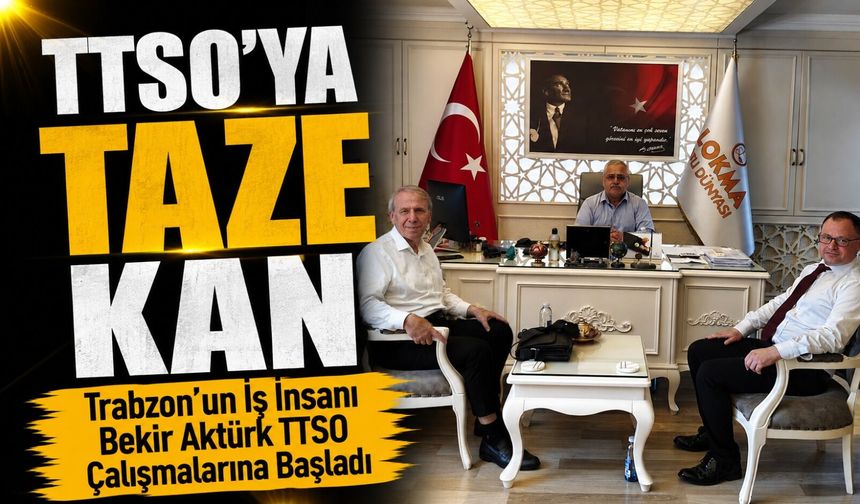 Trabzon’un Vizyoner İş İnsanı Bekir Aktürk TTSO Çalışmalarına Başladı; TTSO’ya Taze Kan