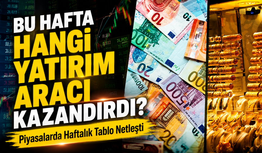 Bu Hafta Hangi Yatırım Aracı Kazandırdı? ; Yatırımcıların Haftalık Karnesi Belli Oldu