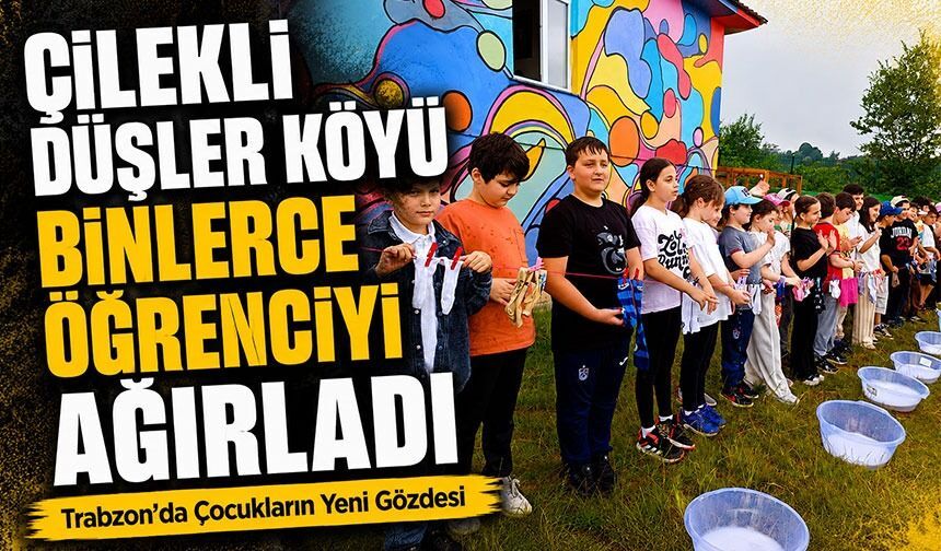 Trabzon’da Çocukların Yeni Gözdesi: Çilekli Düşler Köyü Binlerce Öğrenciyi Ağırladı