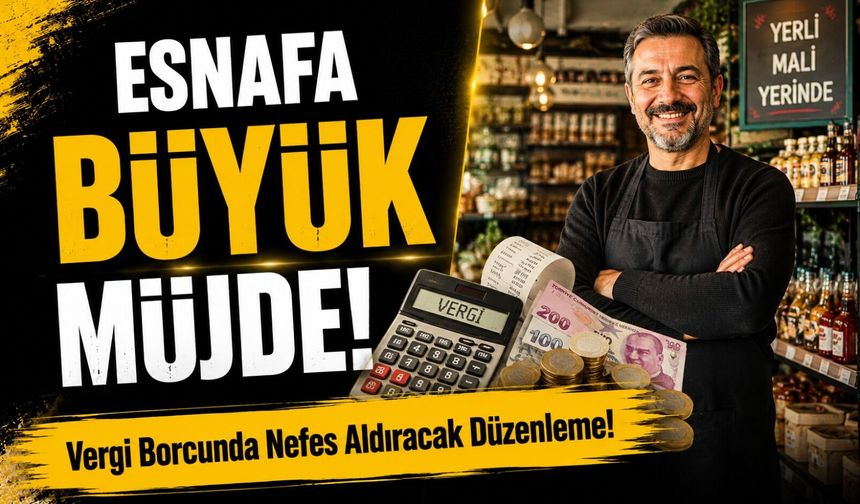Esnafa Büyük Müjde!; Esnafa Vergi Borcunda Nefes Aldıracak Düzenleme!
