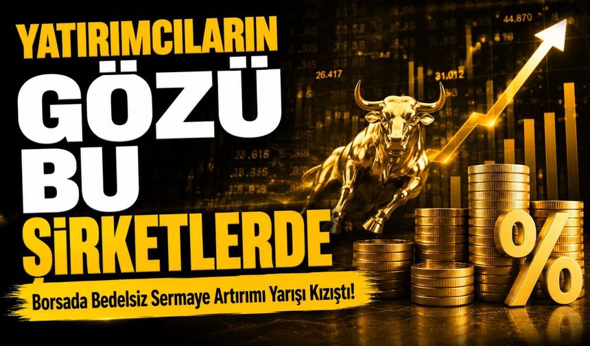 Borsada Bedelsiz Sermaye Artırımı Yarışı Kızıştı!; Yatırımcıların Gözü Bu Şirketlerde
